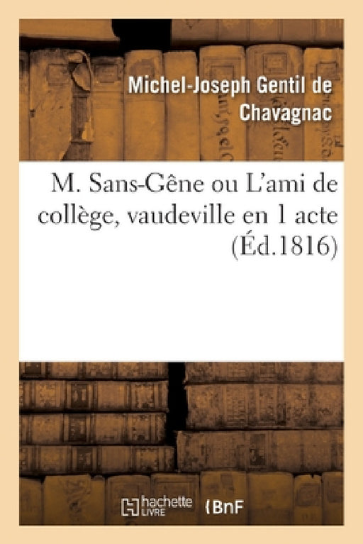 M. Sans-Gêne Ou l'Ami de Collège, Vaudeville En 1 Acte by Gentil de Chavagnac-M-J