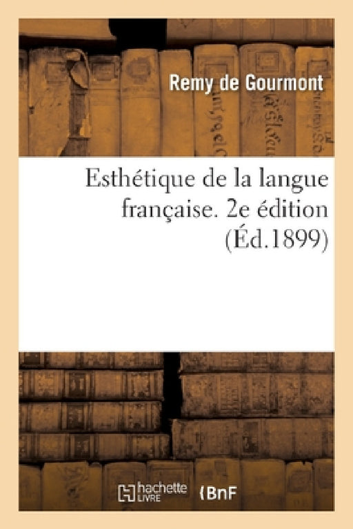 Esthétique de la Langue Française. 2e Édition: La Déformation, La Métaphore, Le Cliché, Le Vers Libre, Le Vers Populaire by Remy de Gourmont
