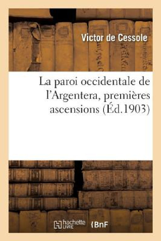 La paroi occidentale de l'Argentera, premières ascensions by Victor de Cessole