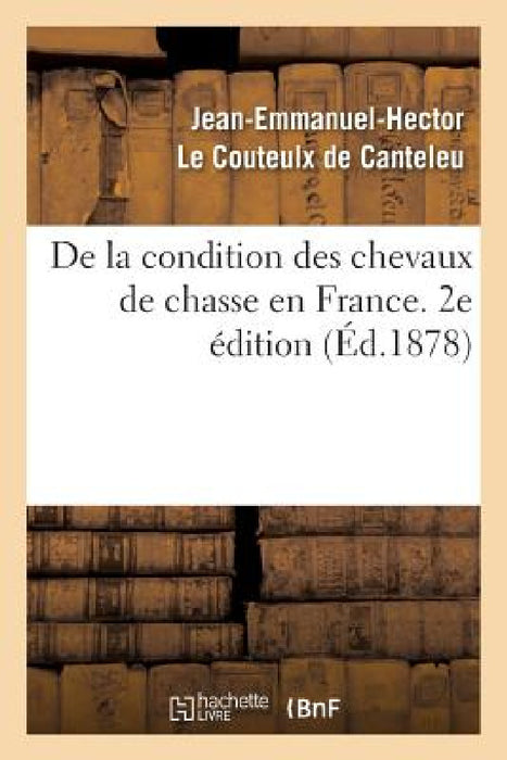 de la Condition Des Chevaux de Chasse En France. 2e Édition by Jean-Emmanuel-H Le Couteulx de Canteleu