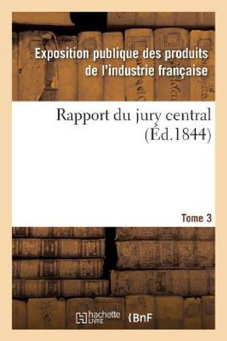 Rapport Du Jury Central. Tome 3 by Industrie Francaise
