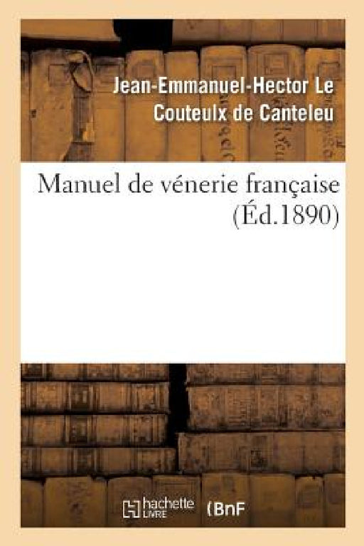 Manuel de Vénerie Française by Le Couteulx de Canteleu-J
