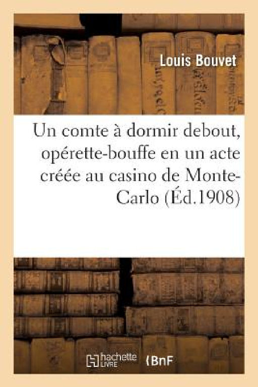 Un Comte À Dormir Debout, Opérette-Bouffe En Un Acte Créée Au Casino de Monte-Carlo by Bouvet-L
