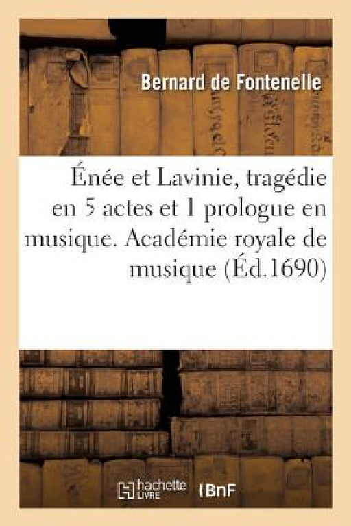 Énée Et Lavinie, Tragédie En 5 Actes Et 1 Prologue En Musique. Académie Royale de Musique by de Fontenelle-B
