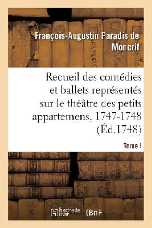 Recueil Des Comédies Et Ballets Représentés Sur Le Théâtre Des Petits Appartemens, 1747-1748: Almasis, Ballet Représenté Devant Le Roy, Sur Le Théâtre by de Moncrif-F-A