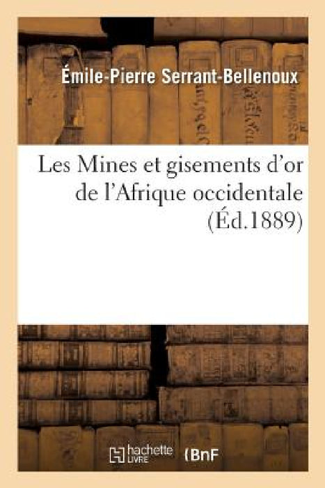 Les Mines Et Gisements d'Or de l'Afrique Occidentale by Serrant-Bellenoux-E-P