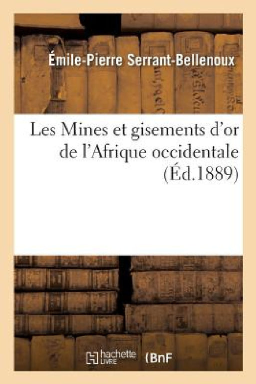 Les Mines Et Gisements d'Or de l'Afrique Occidentale by Serrant-Bellenoux-E-P