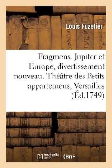 Fragmens. Jupiter Et Europe, Divertissement Nouveau. Théâtre Des Petits Appartemens, À Versailles by Fuzelier-L