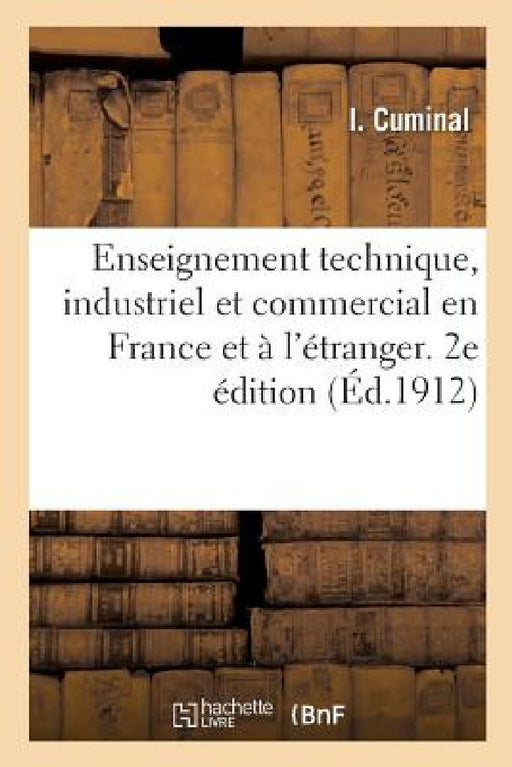 Enseignement Technique, Industriel Et Commercial En France Et À l'Étranger. 2e Édition by Isidore Cuminal