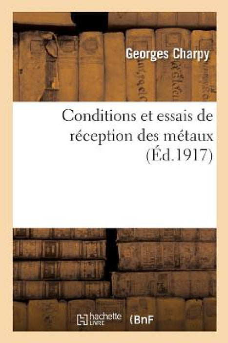 Conditions Et Essais de Réception Des Métaux by Georges Charpy
