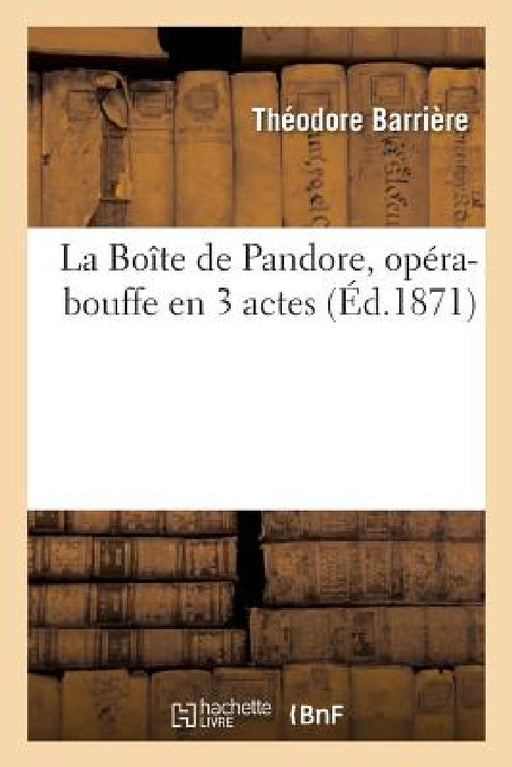 La Boîte de Pandore, Opéra-Bouffe En 3 Actes by Théodore Barrière