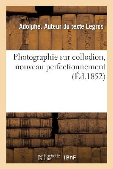Photographie Sur Collodion, Nouveau Perfectionnement by Adolphe Legros