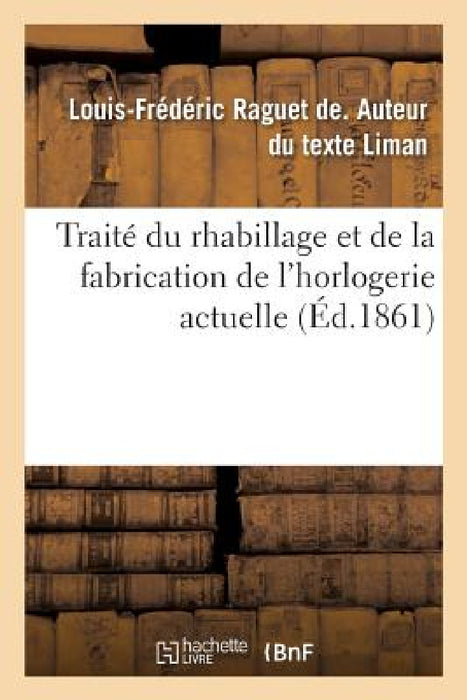 Traité Du Rhabillage Et de la Fabrication de l'Horlogerie Actuelle by Louis-Frédéric Raguet de Liman