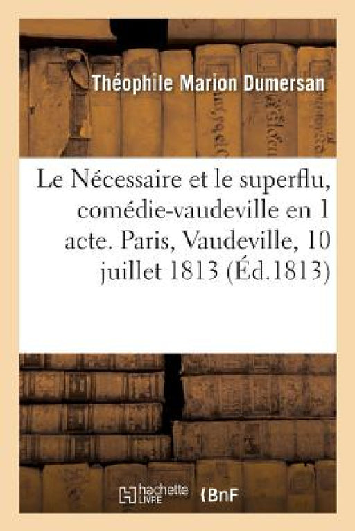Le Nécessaire et le superflu, comédie-vaudeville en 1 acte. Paris, Vaudeville, 10 juillet 1813 by Théophile Marion Dumersan