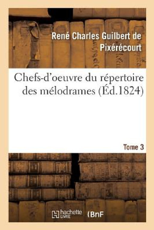 Chefs-d'Oeuvre Du Répertoire Des Mélodrames. Tome 3 by René Charles Guilbert de Pixérécourt