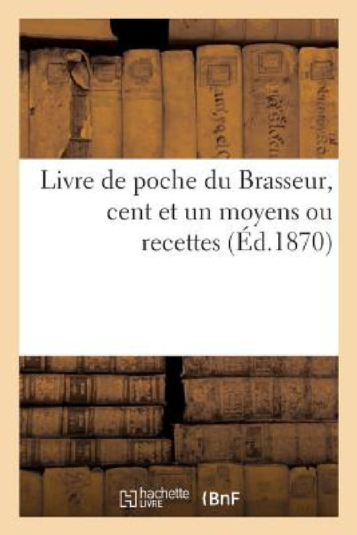 Livre de Poche Du Brasseur, Cent Et Un Moyens Ou Recettes by Moniteur de la Brasserie