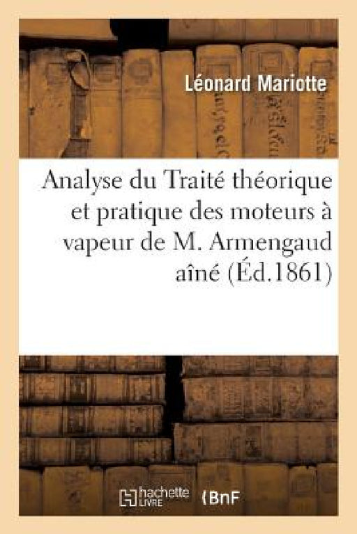 Analyse Du Traité Théorique Et Pratique Des Moteurs À Vapeur de M. Armengaud Aîné by Léonard Mariotte