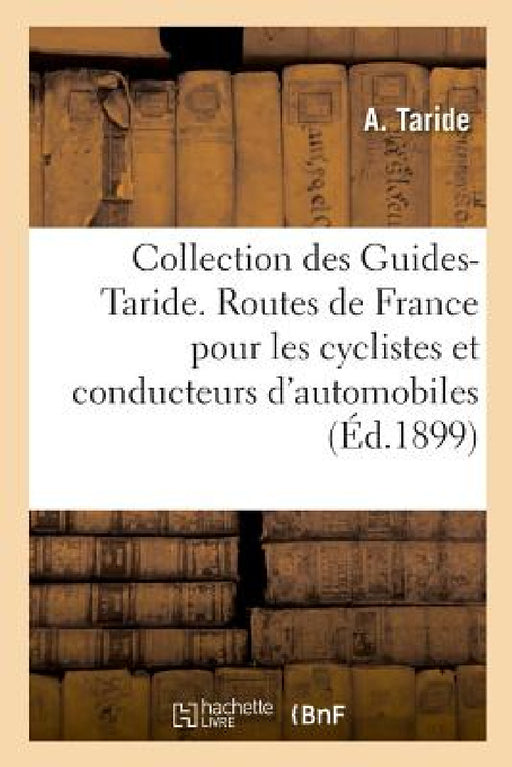 Collection Des Guides-Taride. Les Routes de France: À l'Usage Des Cyclistes Et Des Conducteurs d'Automobiles by A. Taride
