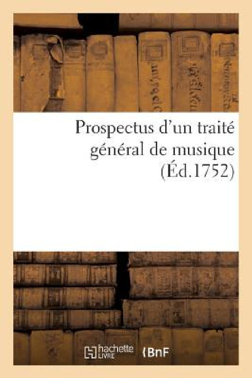 Prospectus d'Un Traité Général de Musique: Où l'On Prétend Rendre Raison de Tout CE Qui Appartient À CET Art by Imprimerie de Pierre-Nicolas Waroquier L