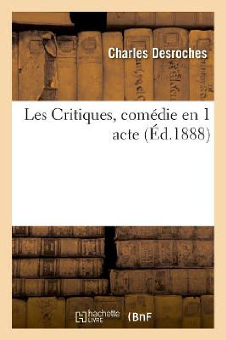 Les Critiques, Comédie En 1 Acte by Charles DesRoches