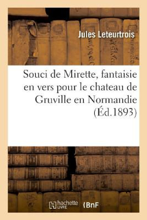 Souci de Mirette, Fantaisie En Vers Pour Le Chateau de Gruville En Normandie: Grand Salon de l'Hôtel Gassion, Pau, 1892 by Jules Leteurtrois