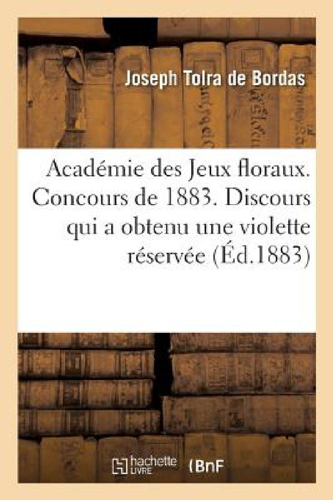 Académie Des Jeux Floraux. Concours de 1883. Discours Qui a Obtenu Une Violette Réservée: de l'Action Exercée Par Les Salons Sur Les Lettres Française by Joseph Tolra de Bordas