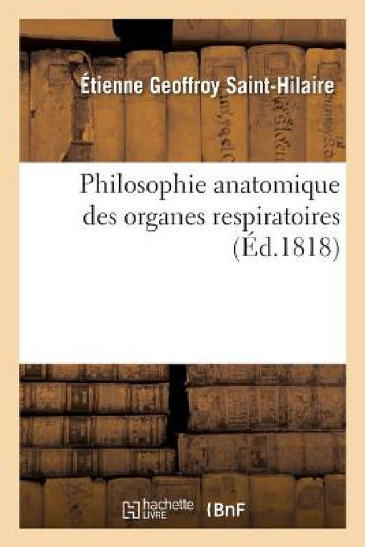 Philosophie Anatomique Des Organes Respiratoires: Sous Le Rapport de la Détermination Et de l'Identité de Leurs Pièces Osseuses by Étienne Geoffroy Saint-Hilaire