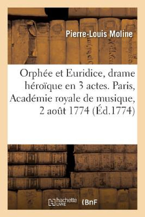 Orphée Et Euridice, Drame Héroïque En 3 Actes. Paris, Académie Royale de Musique, 2 Août 1774 by Pierre-Louis Moline