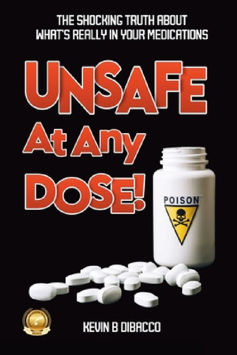 Unsafe At Any Dose by Kevin B. Dibacco