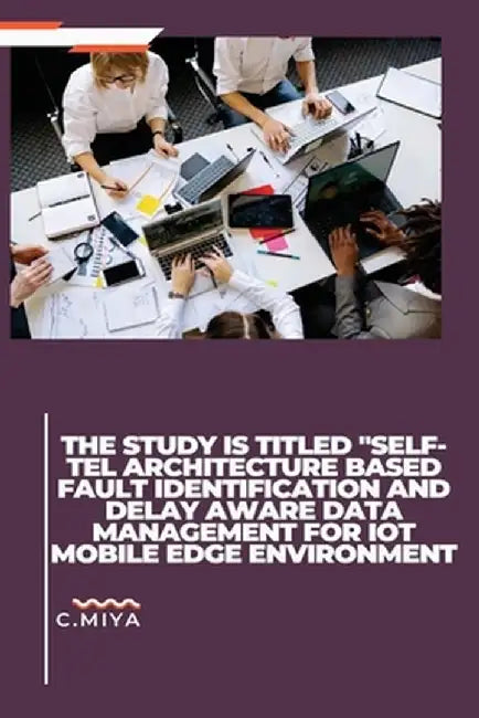 The study is titled "SELF-TEL ARCHITECTURE BASED FAULT IDENTIFICATION AND DELAY AWARE DATA MANAGEMENT FOR IOT MOBILE EDGE ENVIRONMENT by C. Miya