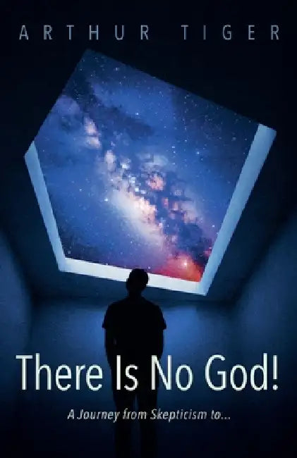There Is No God: A Journey from Skepticism to... by Arthur A. Tiger