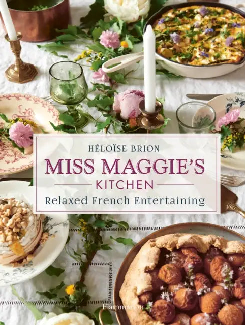 Miss Maggie's Kitchen: Relaxed French Entertaining by Héloïse Brion, Christophe Roue