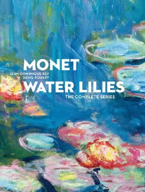 Monet Water Lilies: The Complete Series by Jean-Dominique Rey, Denis Rouart