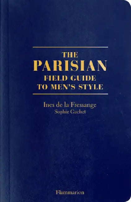 The Parisians: A Field Guide to Men's Style by Ines De La Fressange