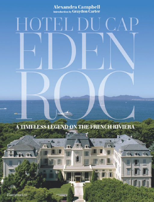 Hotel Du Cap-Eden-Roc: A Legend on the French Riveria by Alexandra Campbell