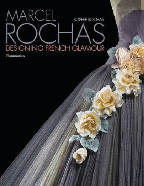 Marcel Rochas: Designing French Glamour by Sophie Rochas