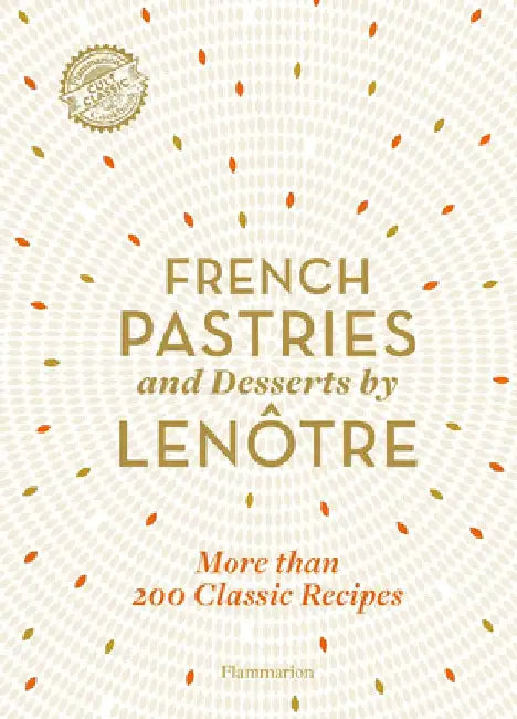 French Pastries and Desserts by Lenôtre by Team of Chefs at Lenôtre Paris