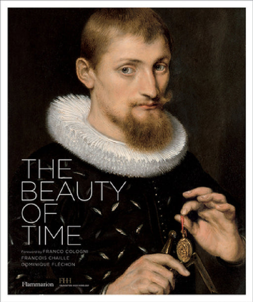 The Beauty of Time by François Chaille, Dominique Flechon, Franco Cologni
