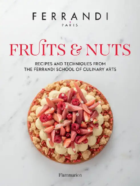 Fruits & Nuts: Recipes and Techniques from the Ferrandi School of Culinary Arts by Ferrandi Paris