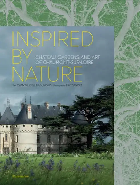 Inspired by Nature: Château, Gardens, and Art of Chaumont-Sur-Loire by Chantal Colleu-Domond