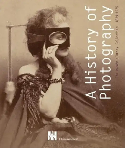 A History of Photography: The Musée d'Orsay Collection 1839-1925 by Francoise Heilbrun
