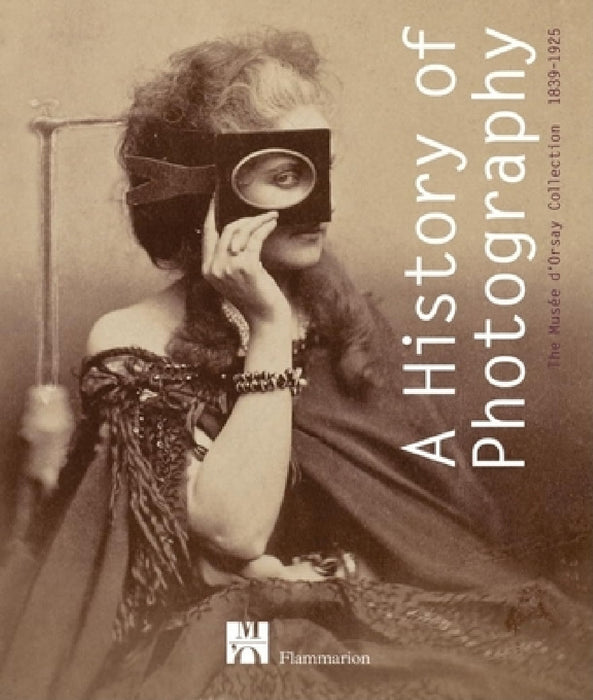A History of Photography: The Musée d'Orsay Collection 1839-1925 by Francoise Heilbrun, Helene Bocard, Joelle Bollach