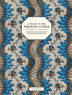 A Year in the French Style: Interiors & Entertaining by Antoinette Poisson by Vincent Farelly