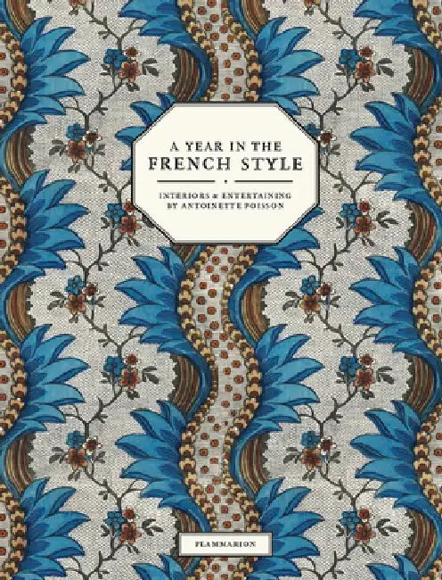 A Year in the French Style: Interiors & Entertaining by Antoinette Poisson by Vincent Farelly