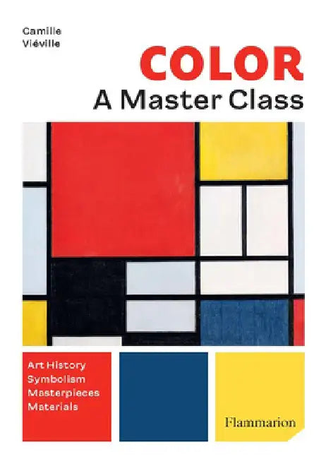 Color: A Master Class: Art History - Masterpieces - Symbolism - Techniques by Camille Viéville