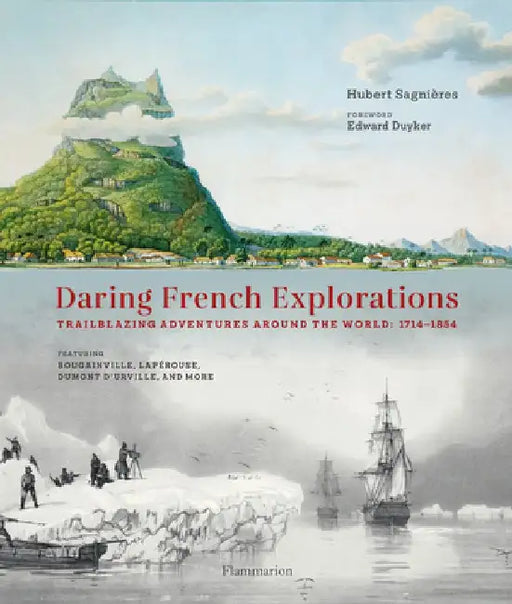 Daring French Explorations: Trailblazing Adventures Around the World: 1714-1854 by Hubert Sagnières