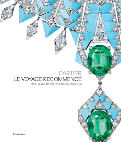 Cartier: Le Voyage Recommencé: High Jewelry and Precious Objects by François Chaille