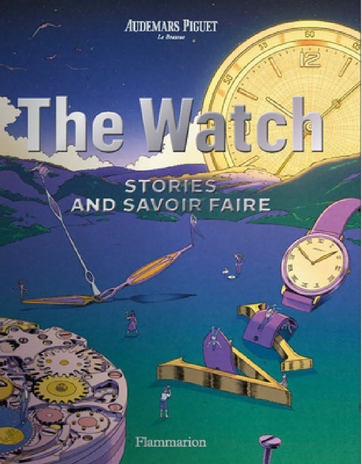 The Watch: Stories and Savoir Faire by Audemars Piguet