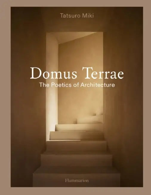 Domus Terrae: The Poetics of Architecture by Tatsuro Miki, Axel Vervoordt, Koen Van Synghel