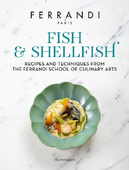Fish and Shellfish: Recipes and Techniques from the Ferrandi School of Culinary Arts by Ferrandi Paris